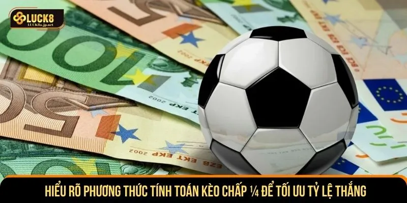 Hiểu rõ phương thức tính toán kèo chấp ¼ để tối ưu tỷ lệ thắng