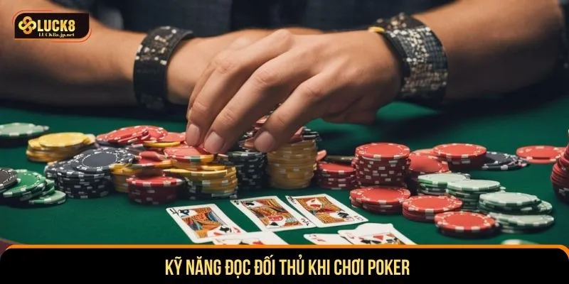 Kỹ năng đọc đối thủ khi chơi poker