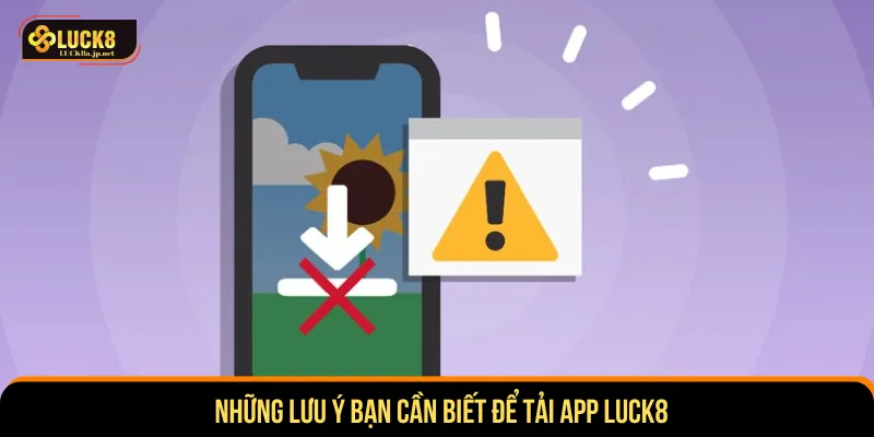 Nắm rõ những lưu ý để quá trình tải app LUCK8 dễ dàng