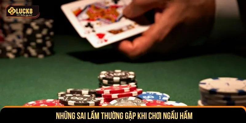 Những sai lầm thường gặp khi chơi ngầu hầm