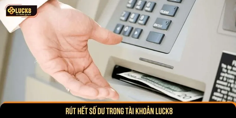 Rút hết số dư trong tài khoản LUCK8